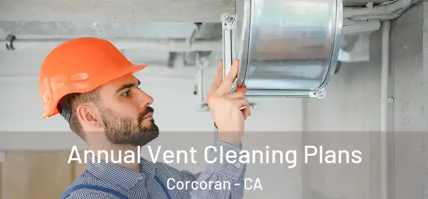 Annual Vent Cleaning Plans Corcoran - CA