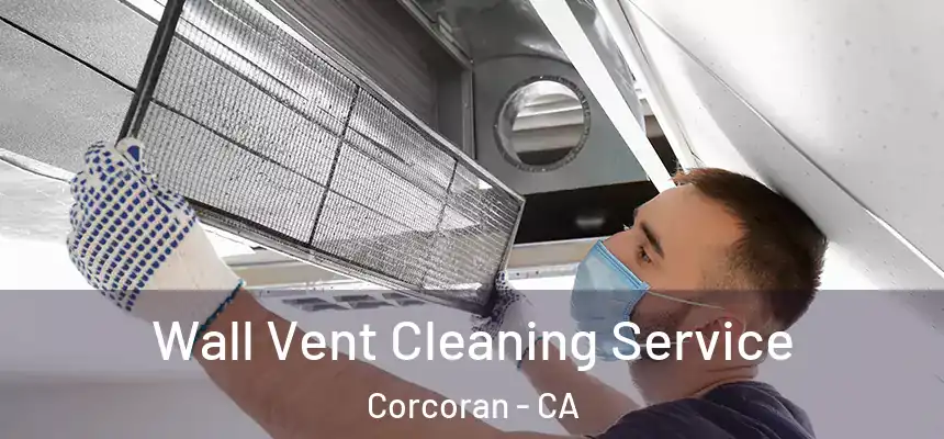 Wall Vent Cleaning Service Corcoran - CA